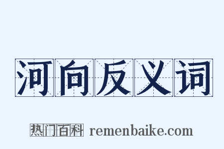 河向反义词是什么意思的图片